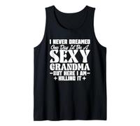 I Never Dreamed Id Be A Sexy Grandma Mama Nana Mimi Grammie Tank Top