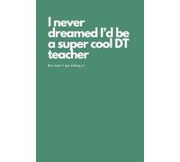 I Never Dreamed I'd Be a Super Cool DT Teacher (But Here I Am Killing It) Notebook: Funny DT Teacher Gift | 100-page Lined Journal | 9 x 5 inches