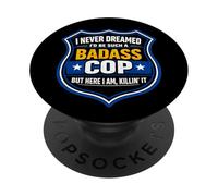I Never Dreamed I'd Be Such A Badass Cop Police Officer Joke PopSockets Adhesive PopGrip