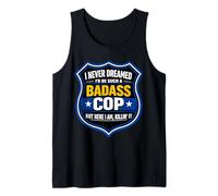 I Never Dreamed I'd Be Such A Badass Cop Police Officer Joke Tank Top
