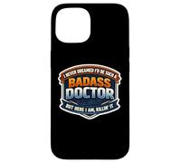 I Never Dreamed I'd Be Such A Badass Doctor But Here I Am MD Case for iPhone 15