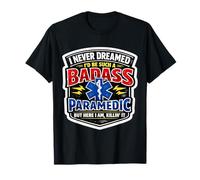 I Never Dreamed I'd Be Such A Badass Paramedic But Here I Am T-Shirt