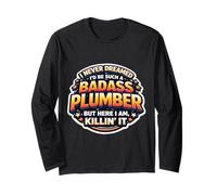 I Never Dreamed I'd Be Such A Badass Plumber But Here I Am Long Sleeve T-Shirt