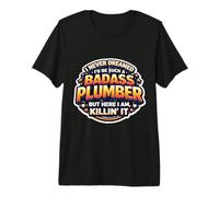 I Never Dreamed I'd Be Such A Badass Plumber But Here I Am Premium T-Shirt