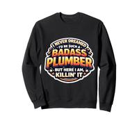 I Never Dreamed I'd Be Such A Badass Plumber But Here I Am Sweatshirt