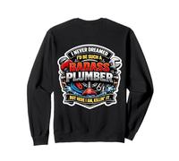 I Never Dreamed I'd Be Such A Badass Plumber But Here I Am Sweatshirt