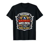 I Never Dreamed I'd Be Such A Badass Welder But Here I Am T-Shirt