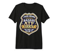I Never Dreamed I'd Become A Badass ATF Agent But Here I Am Premium T-Shirt