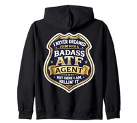 I Never Dreamed I'd Become A Badass ATF Agent But Here I Am Zip Hoodie