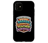 I Never Dreamed I'd Become A Badass Chemistry Teacher Chem Case for iPhone 11