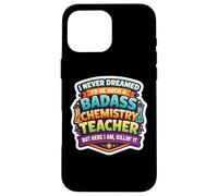 I Never Dreamed I'd Become A Badass Chemistry Teacher Chem Case for iPhone 16 Pro Max