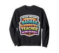 I Never Dreamed I'd Become A Badass Chemistry Teacher Chem Sweatshirt