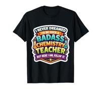 I Never Dreamed I'd Become A Badass Chemistry Teacher Chem T-Shirt