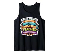 I Never Dreamed I'd Become A Badass Chemistry Teacher Chem Tank Top