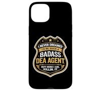 I Never Dreamed I'd Become A Badass DEA Agent But Here I Am Case for iPhone 15 Plus