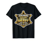 I Never Dreamed I'd Become A Badass Deputy Sheriff But Here T-Shirt