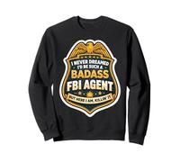 I Never Dreamed I'd Become A Badass FBI Agent But Here I Am Sweatshirt