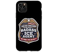 I Never Dreamed I'd Become A Badass ICE Agent But Here I Am Case for iPhone 11 Pro Max