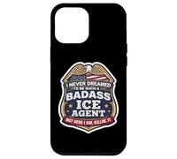 I Never Dreamed I'd Become A Badass ICE Agent But Here I Am Case for iPhone 12 Pro Max