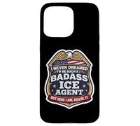 I Never Dreamed I'd Become A Badass ICE Agent But Here I Am Case for iPhone 15 Pro Max