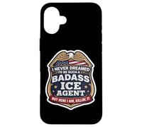 I Never Dreamed I'd Become A Badass ICE Agent But Here I Am Case for iPhone 16 Plus