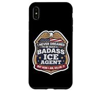 I Never Dreamed I'd Become A Badass ICE Agent But Here I Am Case for iPhone XS Max