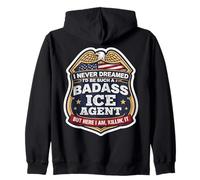 I Never Dreamed I'd Become A Badass ICE Agent But Here I Am Zip Hoodie