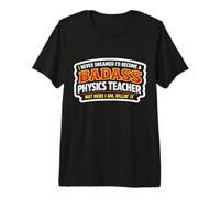 I Never Dreamed I'd Become A Badass Physics Teacher But Here Premium T-Shirt