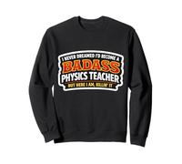 I Never Dreamed I'd Become A Badass Physics Teacher But Here Sweatshirt