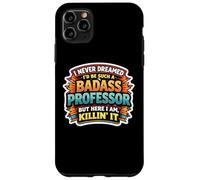 I Never Dreamed I'd Become A Badass Professor But Here I Am Case for iPhone 11 Pro Max