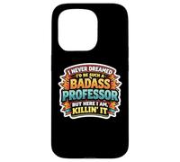 I Never Dreamed I'd Become A Badass Professor But Here I Am Case for iPhone 15 Pro