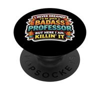 I Never Dreamed I'd Become A Badass Professor But Here I Am PopSockets Adhesive PopGrip