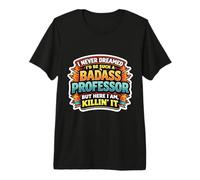 I Never Dreamed I'd Become A Badass Professor But Here I Am Premium T-Shirt