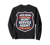 I Never Dreamed I'd Become A Badass Secret Service Agent But Sweatshirt
