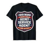 I Never Dreamed I'd Become A Badass Secret Service Agent But T-Shirt