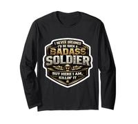 I Never Dreamed I'd Become A Badass Soldier But Here I Am Long Sleeve T-Shirt