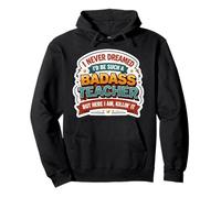 I Never Dreamed I'd Become A Badass Teacher But Here I Am Pullover Hoodie