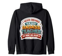 I Never Dreamed I'd Become A Badass Teacher But Here I Am Zip Hoodie