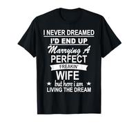 I Never Dreamed I'D end up Marrying a Perfect freakin Wife T-Shirt