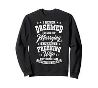 I Never Dreamed I'd End Up Marrying A Perfect Freaking Wife Sweatshirt