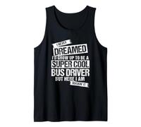 I Never Dreamed I'd Grow Up to Be a Cool Bus Driver Tank Top