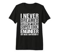 I Never Dreamed I'd Grow UP to BE A Cool Engineer Premium T-Shirt
