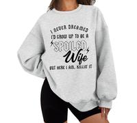 I Never Dreamed I'd Grow Up To Be A Spoiled Wife Sweatshirt, Spoiled Wife Shirt, Spoiled Wife Sweatshirts For Women Grey