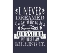I Never Dreamed I'd Grow Up To Be A Super Cool Counselor - Counselors Notebook Journal: Funny Counselor Gifts for Women Great Ideas for Counselors ... Gifts for Women Men Dad Mom Counseling school