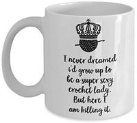 I Never Dreamed I'd Grow Up to Be a Super Sexy Crochet Lady Themed Funny 11 Oz White Ceramic Coffee Mug/Cup.