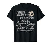 I Never Dreamed Id Grow Up to Be Soccer Dad Statement Design T-Shirt
