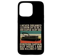 I Never Dreamed I'd Grow Up to be Super Sexy Pontoon Captain Case for iPhone 15 Pro Max