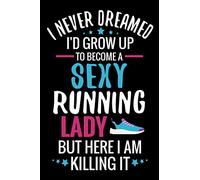 I never Dreamed I'd grow up to become a Sexy Running Lady: Running Training Log Book | Runner Diary To Track Every Details of Your Run (Distance, ... Route, Heart Rate, etc) | 125 pages (6"x9")