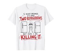 I Never Dreamed I'd Have Two Refrigerators But Here I Am T-Shirt