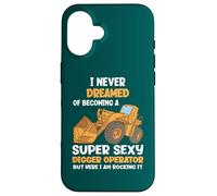 I Never Dreamed Of Becoming A Super Sexy Digger Operator Case for iPhone 16